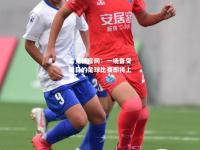 雷竞技官网：一场备受瞩目的足球比赛即将上演