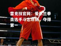雷竞技官网：爱尔兰拳击选手斗志昂扬，夺得第一