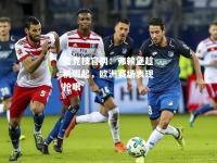 雷竞技官网：弗赖堡趁机崛起，欧洲赛场表现抢眼