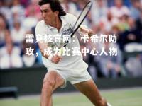 雷竞技官网：卡希尔助攻，成为比赛中心人物