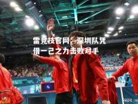 雷竞技官网：深圳队凭借一己之力击败对手