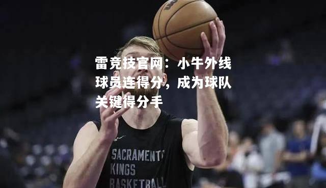 雷竞技官网：小牛外线球员连得分，成为球队关键得分手
