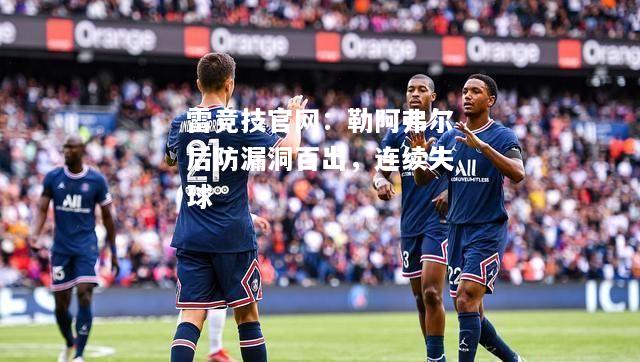 雷竞技官网：勒阿弗尔后防漏洞百出，连续失球
