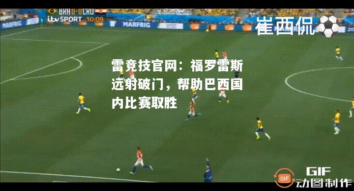 雷竞技官网：福罗雷斯远射破门，帮助巴西国内比赛取胜