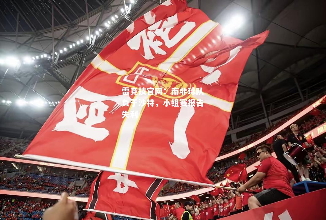 雷竞技官网：南非球队负于沙特，小组赛报告失利