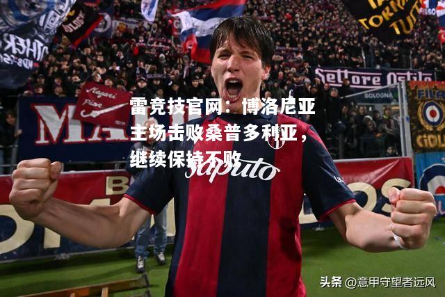 雷竞技官网：博洛尼亚主场击败桑普多利亚，继续保持不败