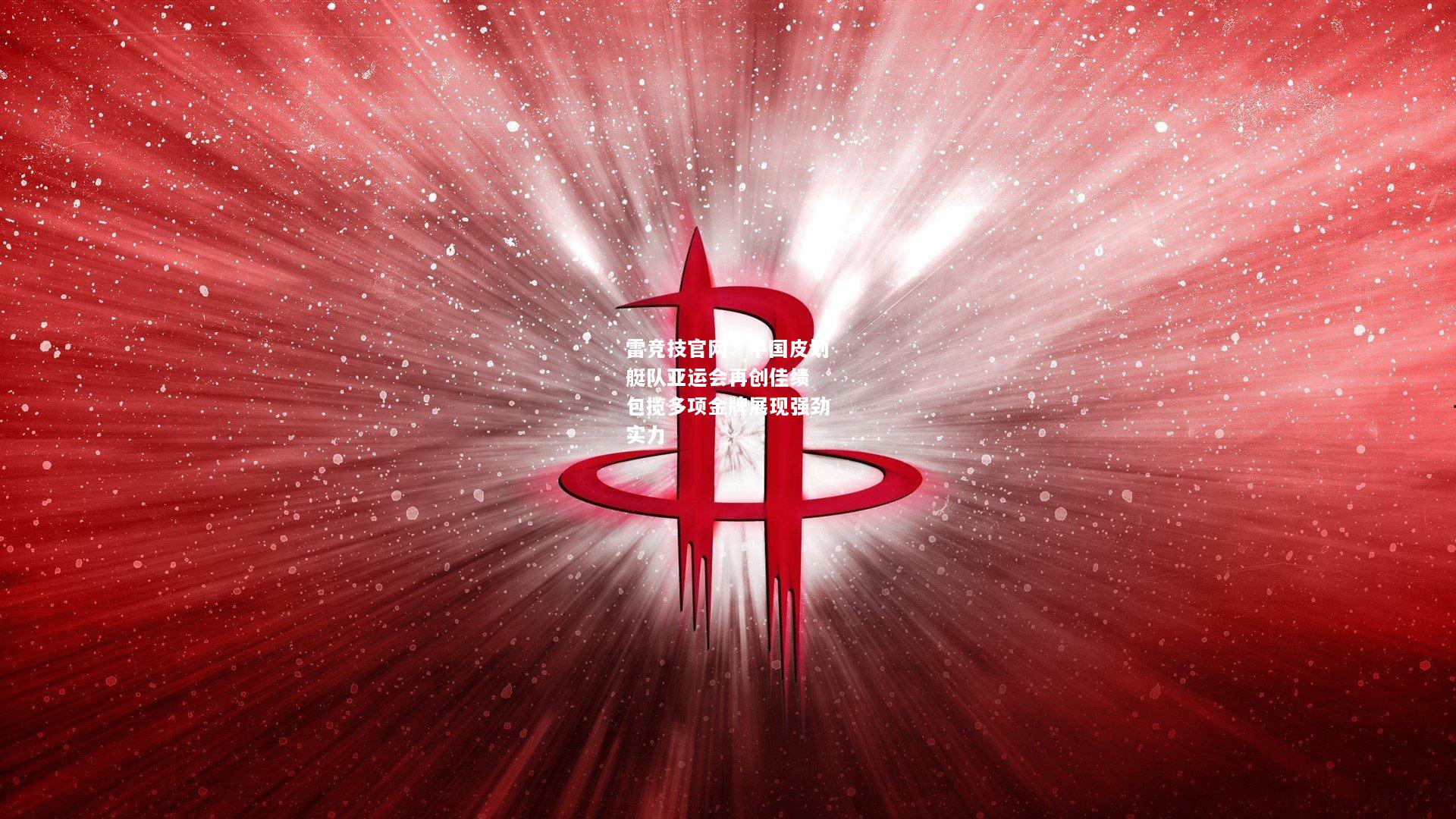 雷竞技官网：中国皮划艇队亚运会再创佳绩 包揽多项金牌展现强劲实力