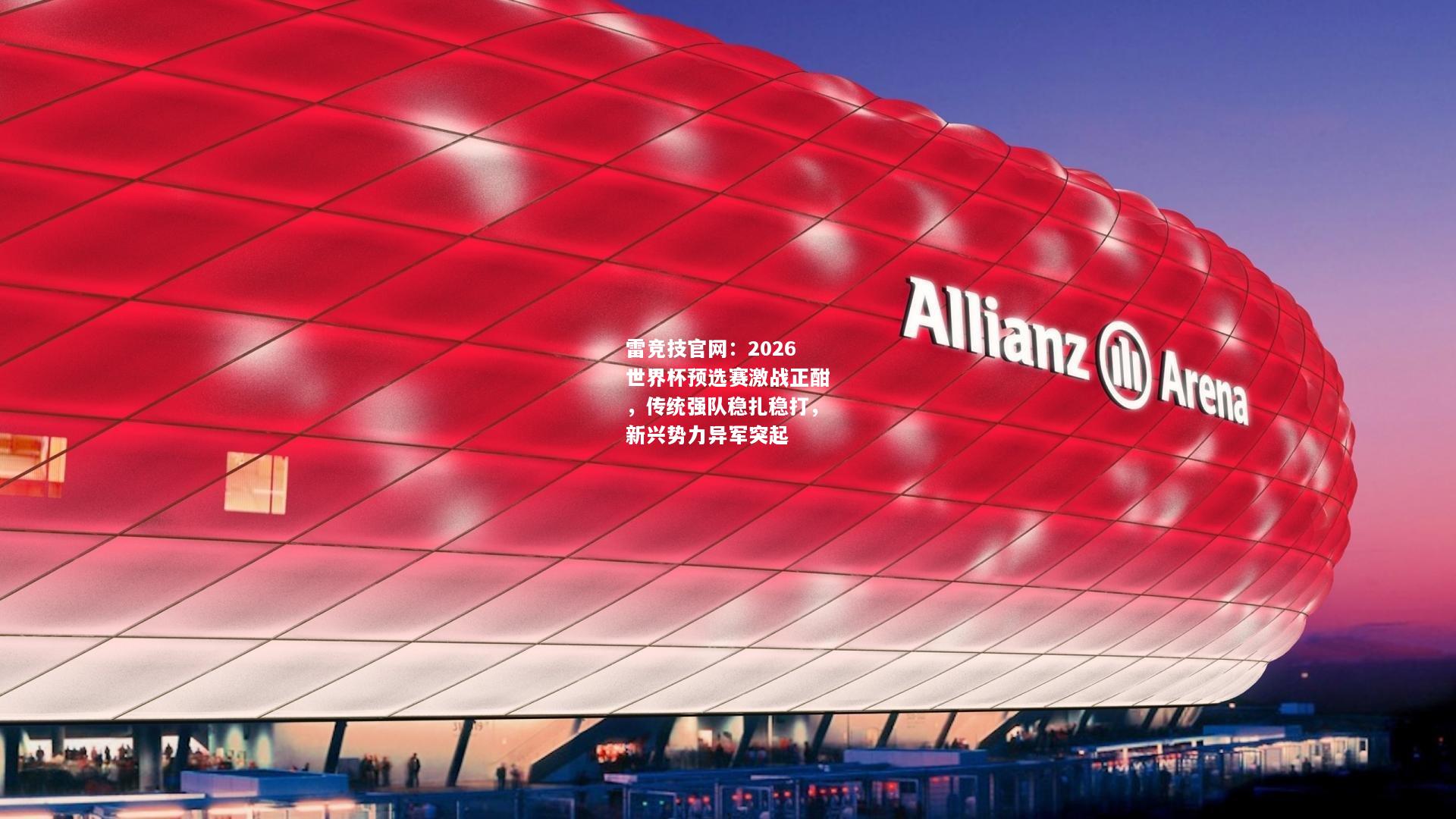 雷竞技官网：2026世界杯预选赛激战正酣，传统强队稳扎稳打，新兴势力异军突起