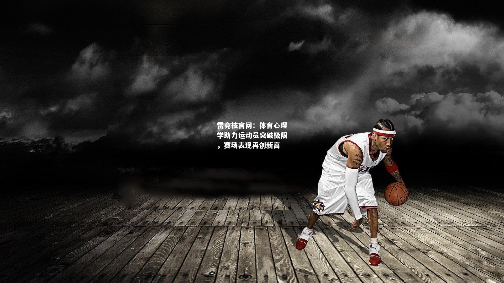 雷竞技官网：体育心理学助力运动员突破极限，赛场表现再创新高