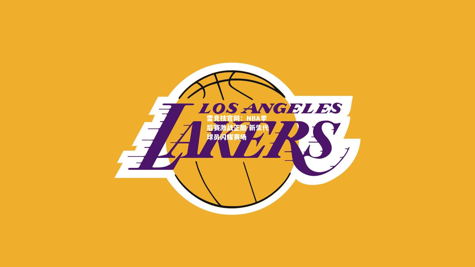雷竞技官网：NBA季后赛激战正酣 新生代球员闪耀赛场