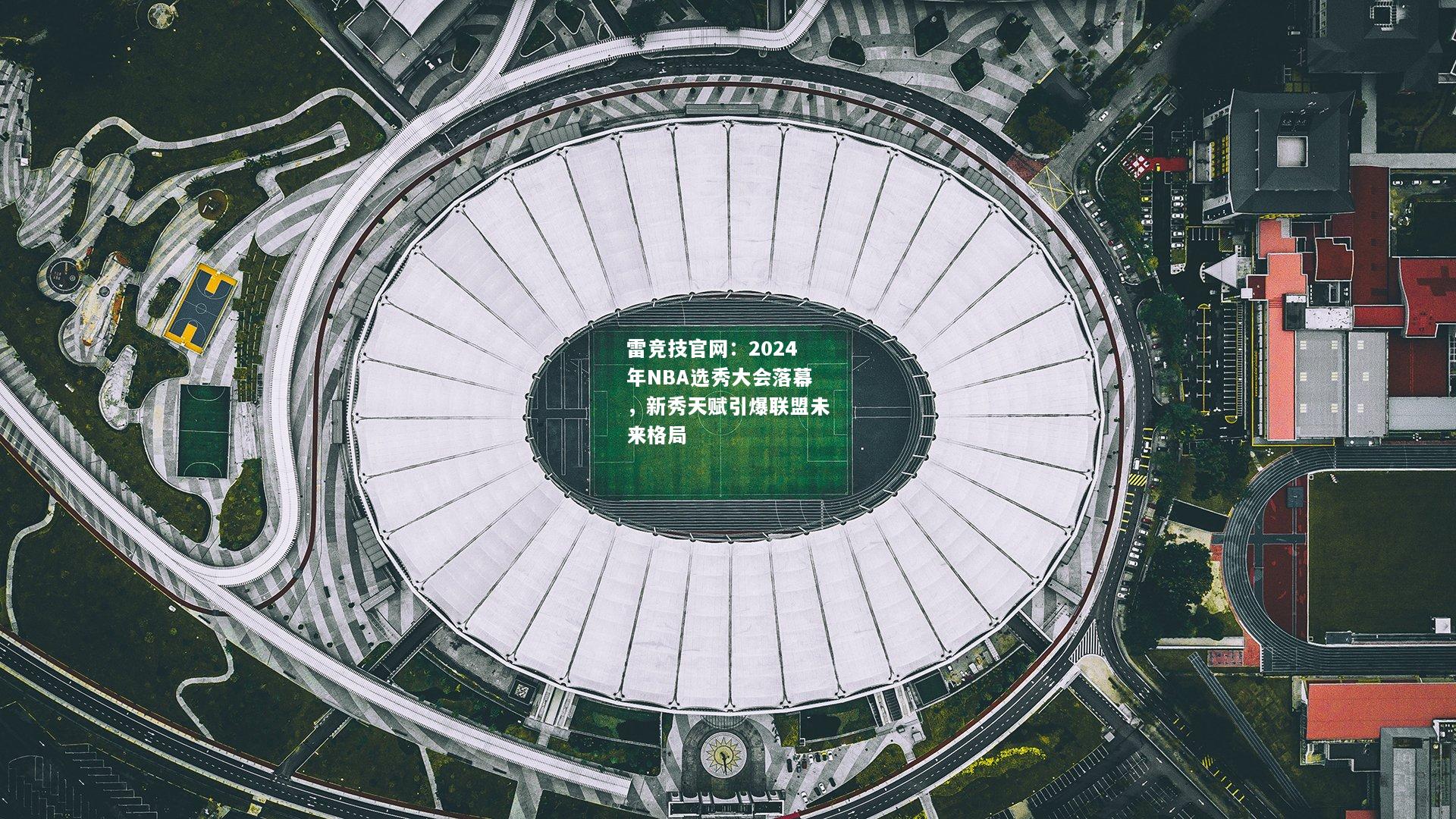 雷竞技官网：2024年NBA选秀大会落幕，新秀天赋引爆联盟未来格局